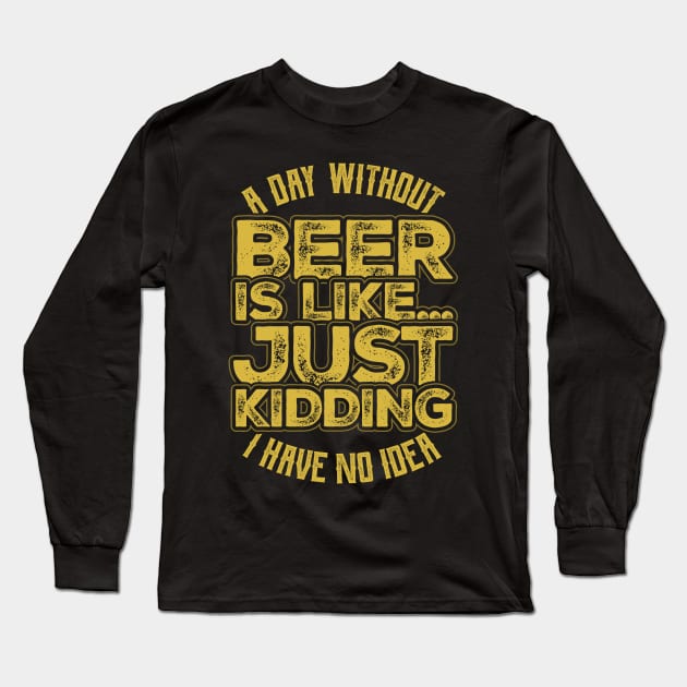 A day without beer is like just kidding Long Sleeve T-Shirt by aneisha